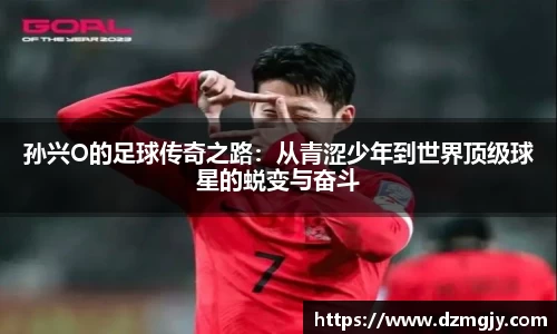 孙兴O的足球传奇之路：从青涩少年到世界顶级球星的蜕变与奋斗