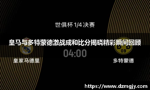 皇马与多特蒙德激战成和比分揭晓精彩瞬间回顾
